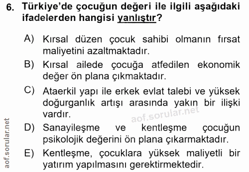 6. soru: Türkiye'de çocuğun değeri ile ilgili aşağıdaki ifadelerden hangisi yanlıştır? A) Kırsal düzen çocuk sahibi olmanın fı…