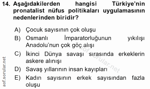 14. soru: Aşağıdakilerden hangisi Türkiye'nin pronatalist nüfus politikaları uygulamasının nedenlerinden biridir? A) Çocuk sayı…