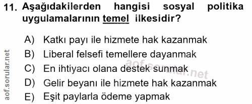 11. soru: Aşağıdakilerden hangisi sosyal politika uygulamalarının temel ilkesidir? A) Katkı payı ile hizmete hak kazanmak B) Li…