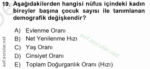 19. soru: Aşağıdakilerden hangisi nüfus içindeki kadın bireyler başına çocuk sayısı ile tanımlanan demografik değişkendir? A) E…