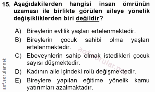 15. soru: Aşağıdakilerden hangisi insan ömrünün uzaması ile birlikte görülen aileye yönelik değişikliklerden biri değildir? A)…