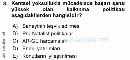 8. soru: Kentsel yoksullukla mücadelede başarı şansı yüksek olan kalkınma politikası aşağıdakilerden hangisidir? A) Sanayinin…