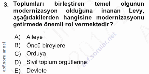 3. soru: Toplumları birleştiren temel olgunun modernizasyon olduğuna inanan Levy, aşağıdakilerden hangisine modernizasyonu get…