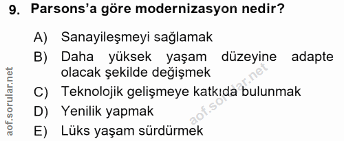 9. soru: Parsons'a göre modernizasyon nedir? A) Sanayileşmeyi sağlamak B) Daha yüksek yaşam düzeyine adapte olacak şekilde değ…