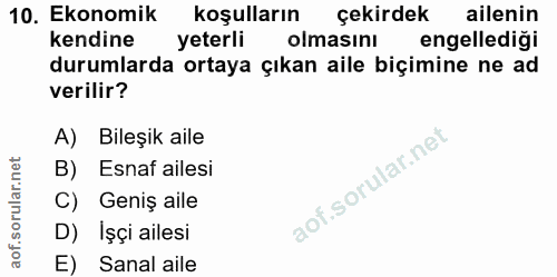 10. soru: Ekonomik koşulların çekirdek ailenin kendine yeterli olmasını engelledigi durumlarda ortaya çıkan aile biçimine ne ad…