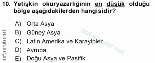 10. soru: Yetişkin okuryazarlığının en düşük olduğu bölge aşağıdakilerden hangisidir? A) Orta Asya B) Güney Asya D) Avrupa C) L…