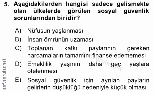 5. soru: Aşağıdakilerden hangisi sadece gelişmekte olan ülkelerde görülen sosyal güvenlik sorunlarından biridir? A) Nüfusun ya…