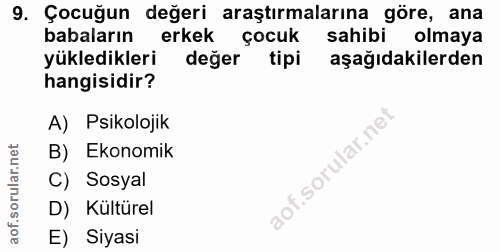 9. soru: Çocuğun değeri araştırmalarına göre, ana babaların erkek çocuk sahibi olmaya yükledikleri değer tipi aşağıdakilerden…