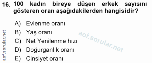16. soru: 100 kadın bireye düşen erkek sayısını gösteren oran aşağıdakilerden hangisidir? A) Evlenme oranı B) Yaş oranı C) Net…