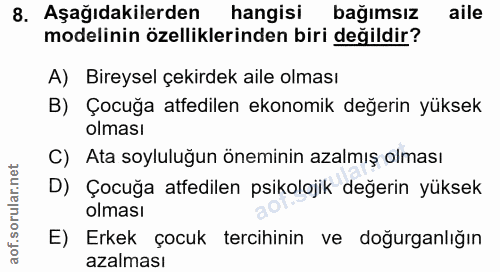8. soru: Aşağıdakilerden hangisi bağımsız aile modelinin özelliklerinden biri değildir? A) Bireysel çekirdek aile olması B) Ço…