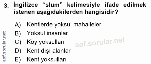 3. soru: Ingilizce "slum" kelimesiyle ifade edilmek istenen aşağıdakilerden hangisidir? A) Kentlerde yoksul mahalleler B) Yoks…