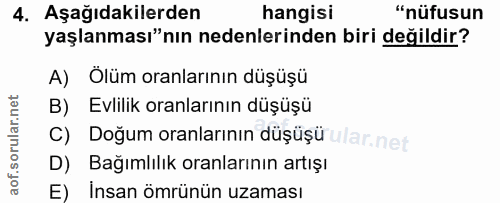 4. soru: Aşağıdakilerden hangisi "nüfusun yaşlanması"nın nedenlerinden biri değildir? A) Ölüm oranlarının düşüşü B) Evlilik or…