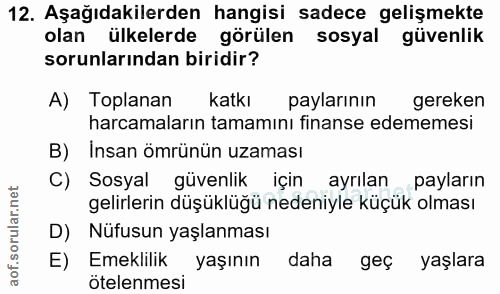 12. soru: Aşağıdakilerden hangisi sadece gelişmekte olan ülkelerde görülen sosyal güvenlik sorunlarından biridir? A) Toplanan k…