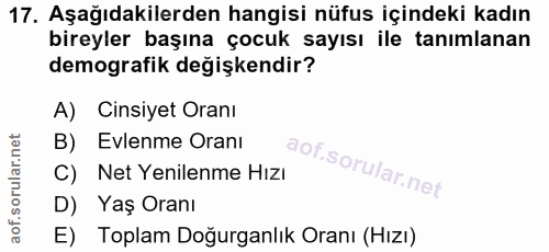 17. soru: Aşağıdakilerden hangisi nüfus içindeki kadın bireyler başına çocuk sayısı ile tanımlanan demografik değişkendir? A) C…