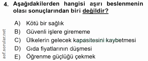4. soru: Aşağıdakilerden hangisi aşırı beslenmenin olası sonuçlarından biri değildir? A) Kötü bir sağlık B) Güvenli işlere gir…