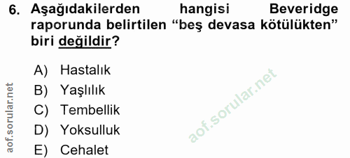 6. soru: Aşağıdakilerden hangisi Beveridge raporunda belirtilen "beş devasa kötülükten" biri değildir? A) Hastalık B) Yaşlılık…