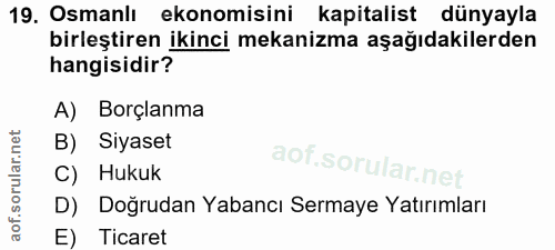 19. soru: Osmanlı ekonomisini kapitalist dünyayla birleştiren ikinci mekanizma aşağıdakilerden hangisidir? A) Borçlanma B) Siya…