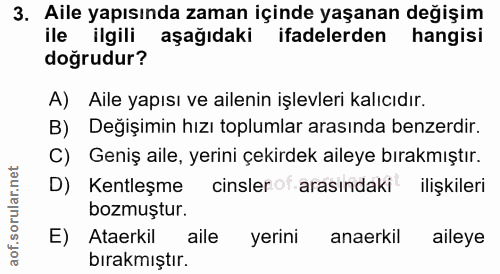 3. soru: Aile yapısında zaman içinde yaşanan değişim ile ilgili aşağıdaki ifadelerden hangisi doğrudur? A) Aile yapısı ve aile…