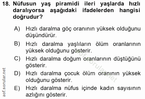 18. soru: Nüfusun yaş piramidi ileri yaşlarda hızlı daralıyorsa aşağıdaki ifadelerden hangisi doğrudur? A) Hızlı daralma göç or…