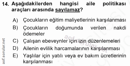 14. soru: Aşağıdakilerden hangisi aile politikası araçları arasında sayılamaz? A) Çocukların eğitim maliyetlerinin karşılanması…