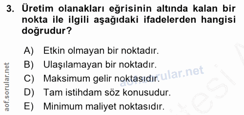 3. soru: Üretim olanakları eğrisinin altında kalan bir nokta ile ilgili aşağıdaki ifadelerden hangisi doğrudur? A) Etkin olmay…