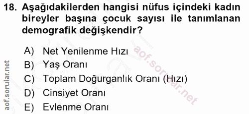 18. soru: Aşağıdakilerden hangisi nüfus içindeki kadın bireyler başına çocuk sayısı ile tanımlanan demografik değişkendir? A) N…