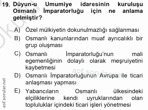 19. soru: Düyun-u Umumiye idaresinin kuruluşu Osmanlı Imparatorluğu için ne anlama gelmiştir? A) Özel mülkiyetin dokunulmazlığı…