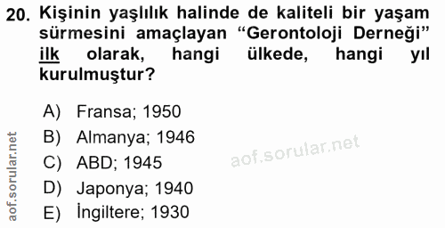 20. soru: Kişinin yaşlılık halinde de kaliteli bir yaşam sürmesini amaçlayan "Gerontoloji Derneği" ilk olarak, hangi ülkede, ha…