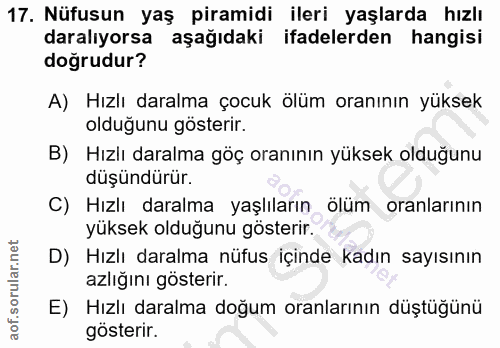 17. soru: Nüfusun yaş piramidi ileri yaşlarda hızlı daralıyorsa aşağıdaki ifadelerden hangisi doğrudur? A) Hızlı daralma çocuk…
