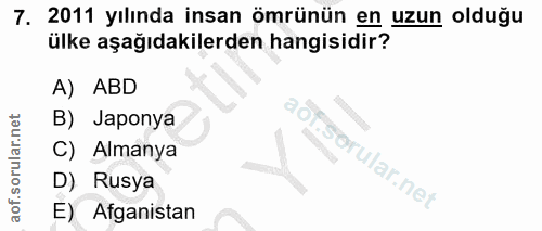 7. soru: 2011 yılında insan ömrünün en uzun olduğu ülke aşağıdakilerden hangisidir? A) ABD B) Japonya C) Almanya D) Rusya E) A…