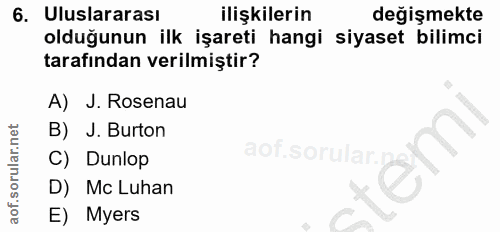 6. soru: Uluslararası ilişkilerin değişmekte olduğunun ilk işareti hangi siyaset bilimci tarafından verilmiştir? A) J. Rosenau…
