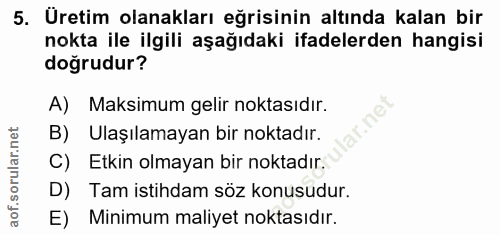 5. soru: Üretim olanakları eğrisinin altında kalan bir nokta ile ilgili aşağıdaki ifadelerden hangisi doğrudur? A) Maksimum ge…