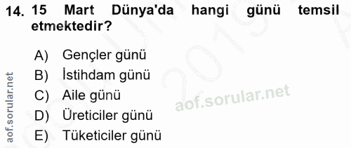 14. soru: 15 Mart Dünya'da hangi günü temsil etmektedir? A) Gençler günü B) Istihdam günü C) Aile günü D) Üreticiler günü E) Tü…