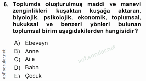 6. soru: Toplumda oluşturulmuş maddi ve manevi zenginlikleri kuşaktan kuşağa aktaran, biyolojik, psikolojik, ekonomik, toplums…