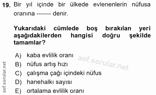19. soru: Bir yıl içinde bir ülkede evlenenlerin nüfusa oranina ---- denir. Yukarıdaki cümlede boş bırakılan yeri aşağıdakilerd…