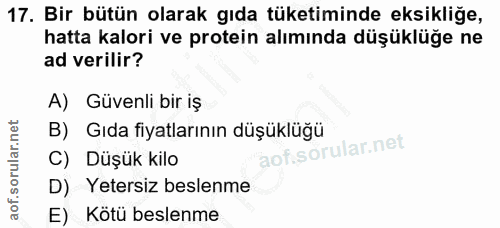 17. soru: Bir bütün olarak gıda tüketiminde eksikliğe, hatta kalori ve protein alımında düşüklüğe ne ad verilir? A) Güvenli bir…