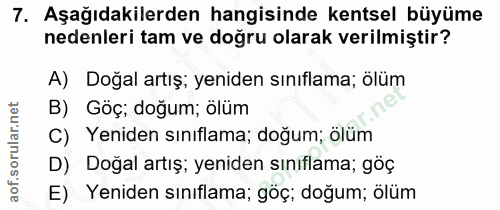 7. soru: Aşağıdakilerden hangisinde kentsel büyüme nedenleri tam ve doğru olarak verilmiştir? A) Doğal artış; yeniden sınıflam…