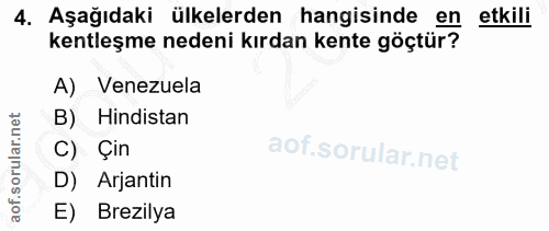 4. soru: Aşağıdaki ülkelerden hangisinde en etkili kentleşme nedeni kırdan kente göçtür? A) Venezuela B) Hindistan C) Çin D) A…