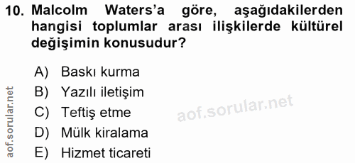 10. soru: Malcolm Waters'a göre, aşağıdakilerden hangisi toplumlar arası ilişkilerde kültürel değişimin konusudur? A) Baskı kur…