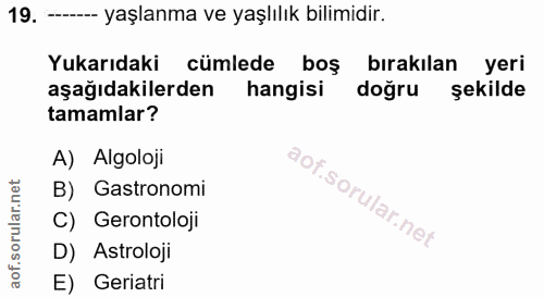 19. soru: - yaşlanma ve yaşlılık bilimidir. Yukarıdaki cümlede boş bırakılan yeri aşağıdakilerden hangisi doğru şekilde tamamla…