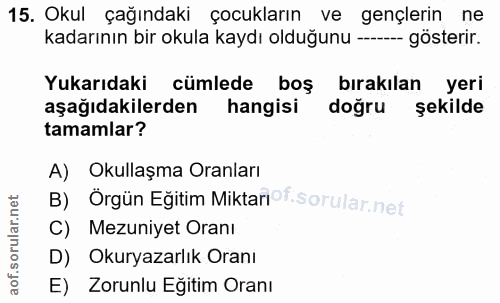 15. soru: Okul çağındaki çocukların ve gençlerin ne kadarının bir okula kaydı olduğunu ---- gösterir. Yukarıdaki cümlede boş bı…