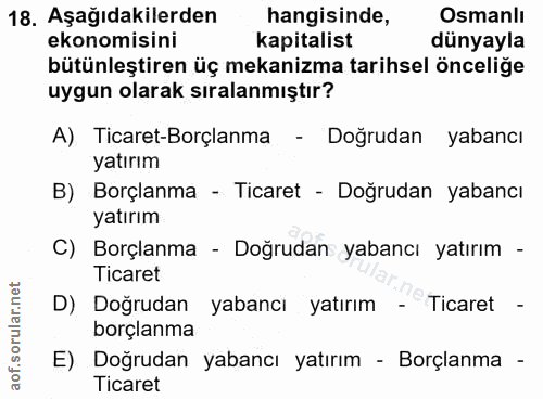 18. soru: Aşağıdakilerden hangisinde, Osmanlı ekonomisini kapitalist dünyayla bütünleştiren üç mekanizma tarihsel önceliğe uygu…