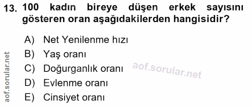 13. soru: 100 kadın bireye düşen erkek sayısını gösteren oran aşağıdakilerden hangisidir? A) Net Yenilenme hızı B) Yaş oranı C)…