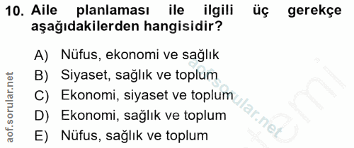 10. soru: Aile planlaması ile ilgili üç gerekçe aşağıdakilerden hangisidir? A) Nüfus, ekonomi ve sağlık B) Siyaset, sağlık ve t…
