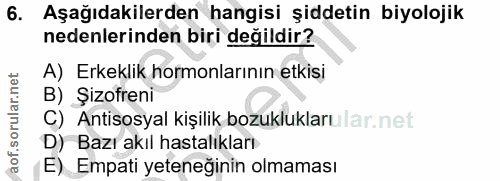 6. soru: Aşağıdakilerden hangisi şiddetin biyolojik nedenlerinden biri değildir? A) Erkeklik hormonlarının etkisi B) Şizofreni…