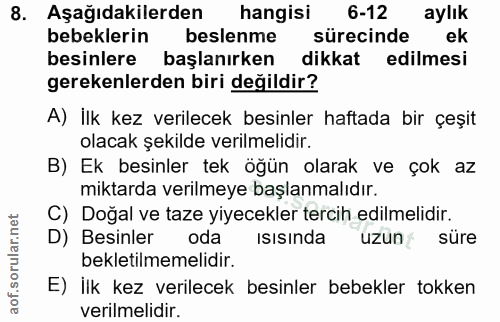 8. soru: Aşağıdakilerden hangisi 6-12 aylik bebeklerin beslenme sürecinde ek besinlere başlanırken dikkat edilmesi gerekenlerd…