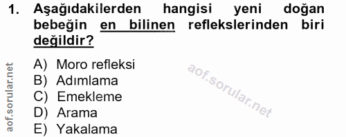 1. soru: Aşağıdakilerden hangisi yeni doğan bebeğin en bilinen reflekslerinden biri değildir? A) Moro refleksi B) Adımlama C)…