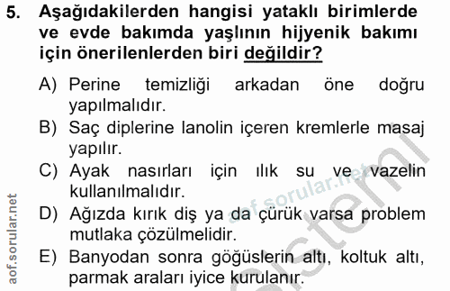 5. soru: Aşağıdakilerden hangisi yataklı birimlerde ve evde bakımda yaşlının hijyenik bakımı için önerilenlerden biri değildir…