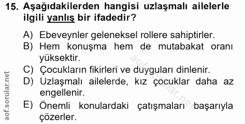 15. soru: Aşağıdakilerden hangisi uzlaşmalı ailelerle ilgili yanlış bir ifadedir? A) Ebeveynler geleneksel rollere sahiptirler.…