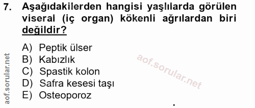 7. soru: Aşağıdakilerden hangisi yaşlılarda görülen viseral (iç organ) kökenli ağrılardan biri değildir? A) Peptik ülser B) Ka…